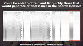 #winningmobile at #learninbound by @aleyda from @orainti
You’ll be able to obtain and ﬁx quickly those that
would generate critical issues in the Search Console
 