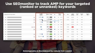 #winningmobile at #learninbound by @aleyda from @orainti
Use SEOmonitor to track AMP for your targeted
(ranked or unranked) keywords
 