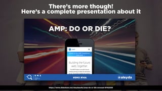 #winningmobile at #learninbound by @aleyda from @orainti
There’s more though!  
Here’s a complete presentation about it
https://www.slideshare.net/aleydasolis/amp-do-or-die-smxeast-81162535
 