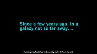 #winningmobile at #learninbound by @aleyda from @orainti
Since a few years ago, in a
galaxy not so far away….
#winningmobile at #learninbound by @aleyda from @orainti
 