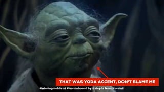 #winningmobile at #learninbound by @aleyda from @orainti#winningmobile at #searchstarsSE by @aleyda from @orainti
THAT WAS YODA ACCENT, DON’T BLAME ME
#winningmobile at #learninbound by @aleyda from @orainti
 