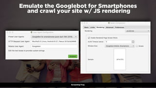#winningmobile at #learninbound by @aleyda from @oraintiScreaming Frog
Emulate the Googlebot for Smartphones 
and crawl your site w/ JS rendering
 
