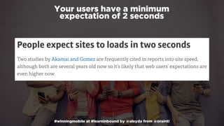 #winningmobile at #learninbound by @aleyda from @orainti
Your users have a minimum
expectation of 2 seconds
 