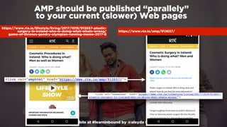 #winningmobile at #learninbound by @aleyda from @orainti
AMP should be published “parallely”  
to your current (slower) Web pages
https://www.rte.ie/lifestyle/living/2017/1019/913657-plastic-
surgery-in-ireland-who-is-doing-what-whats-wrong/ 
game-of-thrones-gendry-olympian-running-meme-2017-8
https://www.rte.ie/amp/913657/
 
