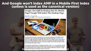 #winningmobile at #learninbound by @aleyda from @orainti
And Google won’t index AMP in a Mobile First Index
(unless is used as the canonical version)
 