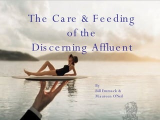 The Care & Feeding of the Discerning Affluent By Bill Emmack & Maureen O’Neil 