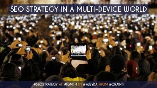 SEO STRATEGY IN A MULTI-DEVICE WORLD 
#SEOSTRATEGY AT #FoM14 BY @ALEYDA FROM @ORAINTI 
 