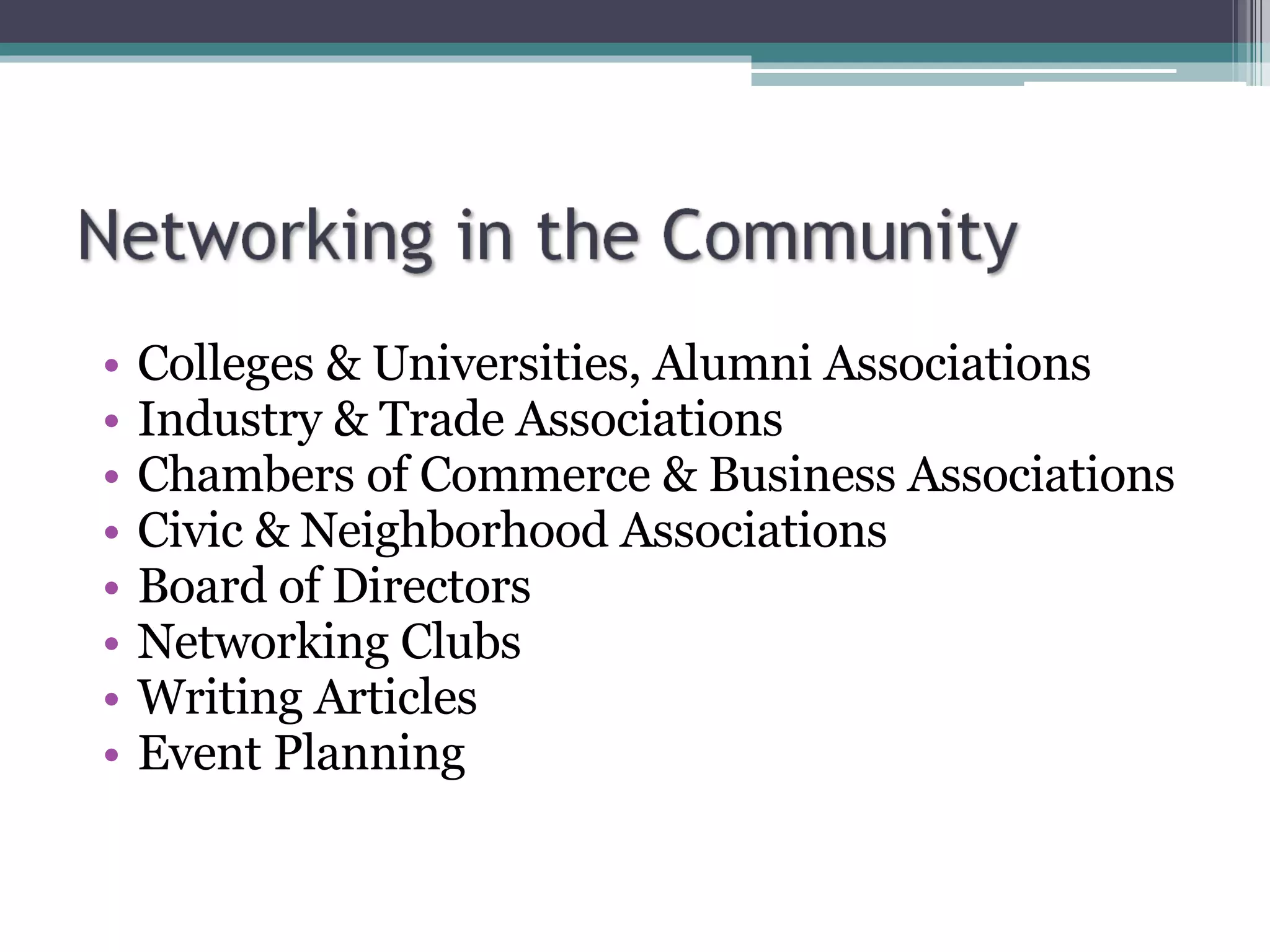 Colleges & Universities, Alumni Associations Industry & Trade Associations Chambers of Commerce & Business Associations Civic & Neighborhood Associations Board of Directors Networking Clubs Writing Articles Event Planning 