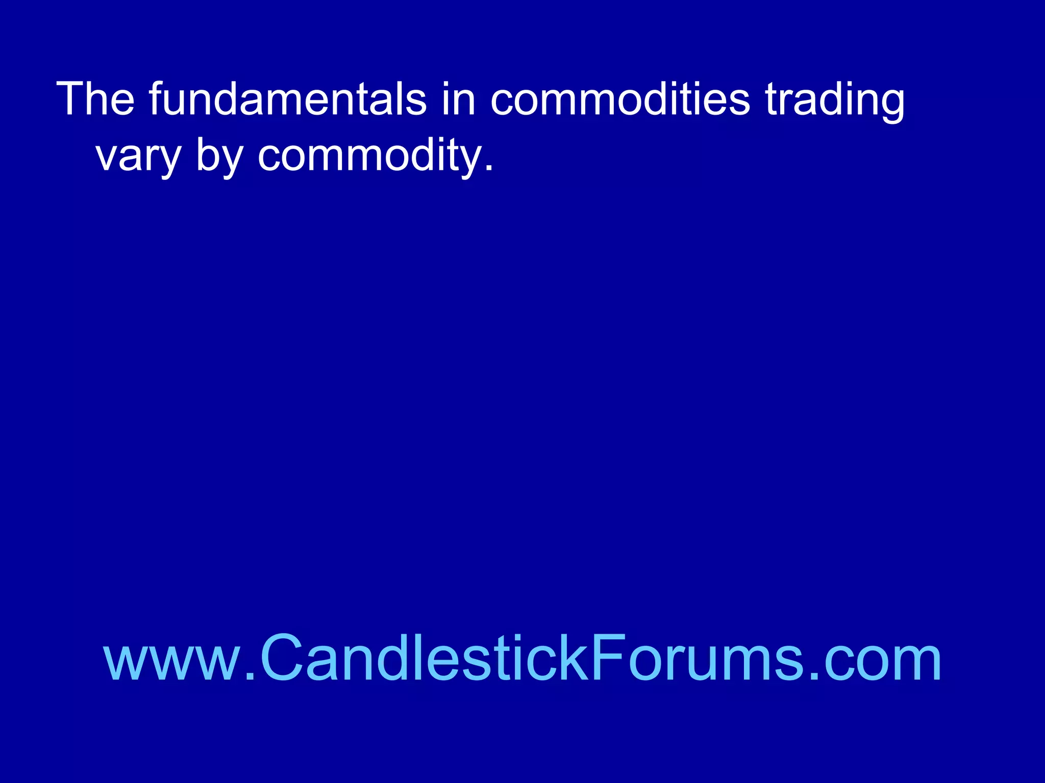 Fundaments of
Commodity Trading

www.CandlestickForums.com

 
