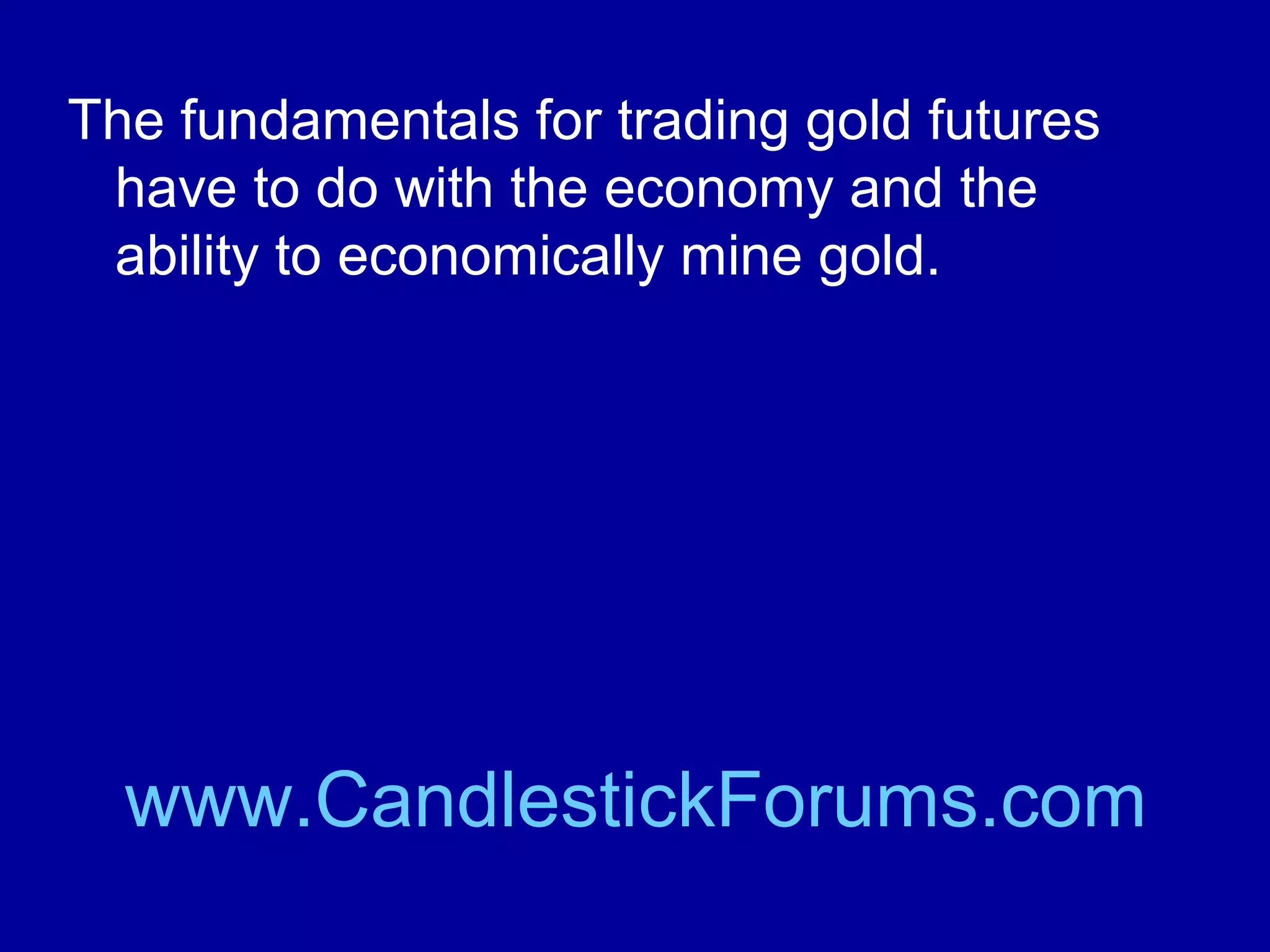 The fundamentals in commodities trading
vary by commodity.

www.CandlestickForums.com

 