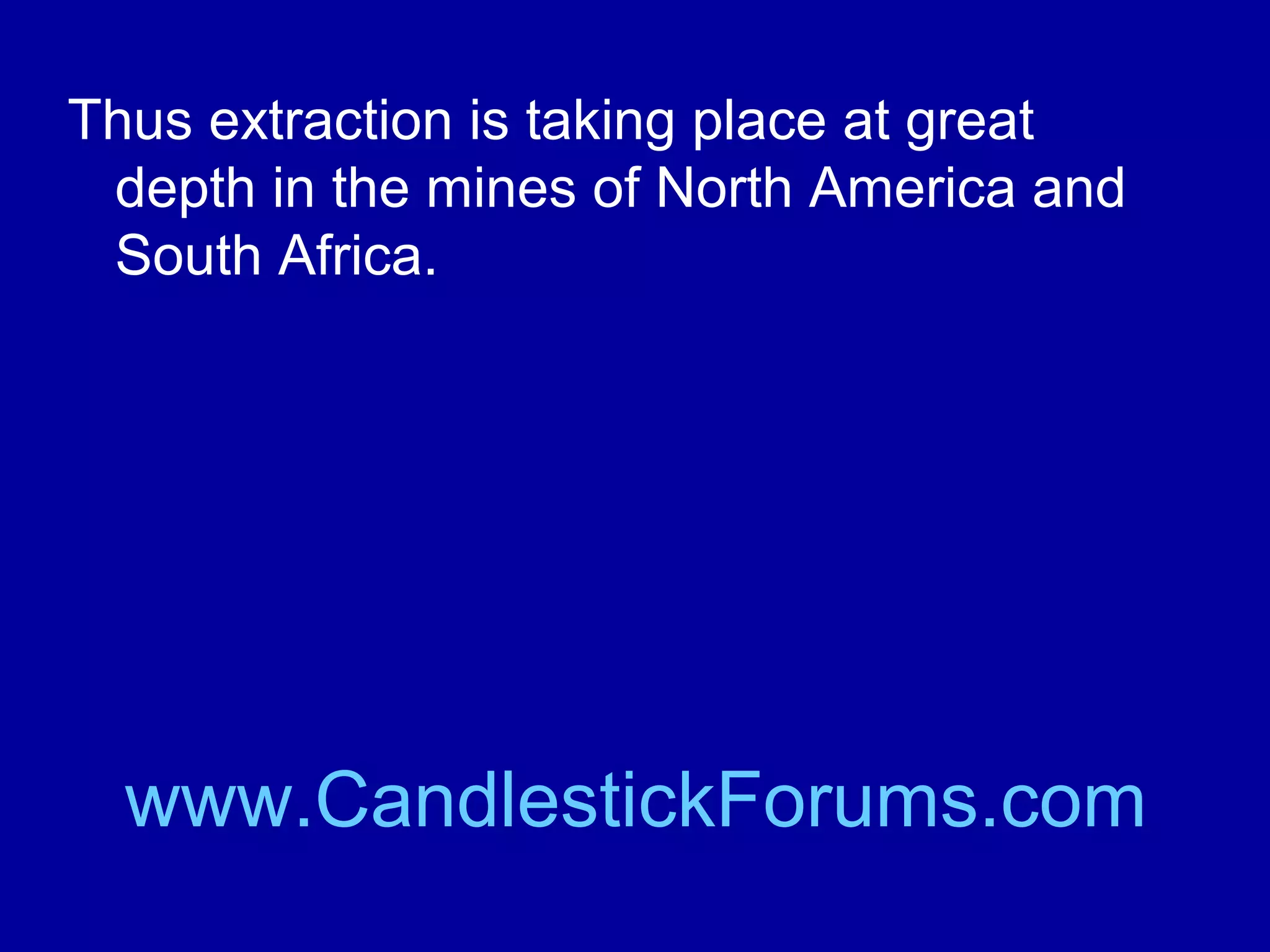 Much of the gold in the developed world has
been mined near to surface.

www.CandlestickForums.com

 