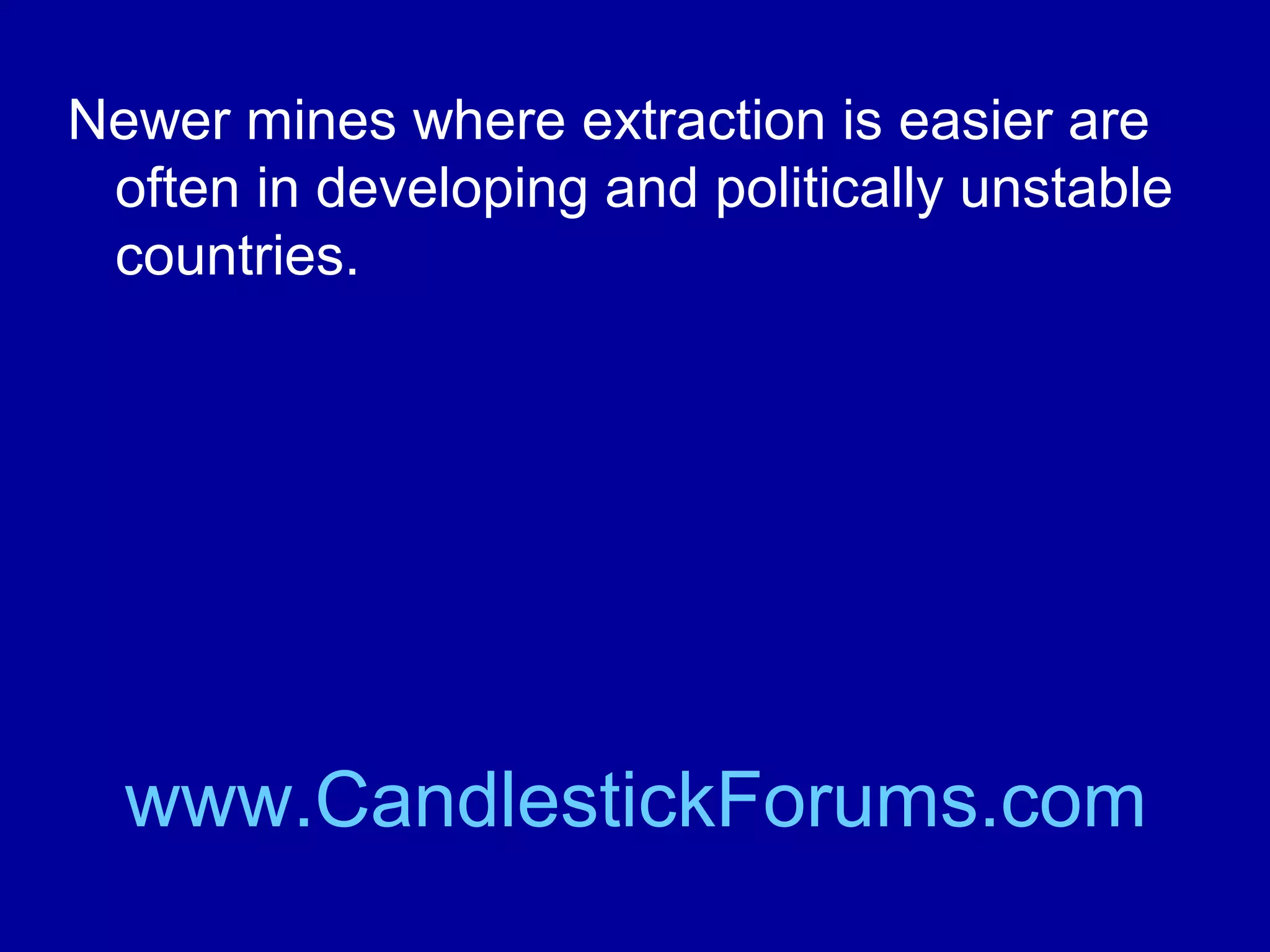 Thus extraction is taking place at great
depth in the mines of North America and
South Africa.

www.CandlestickForums.com

 