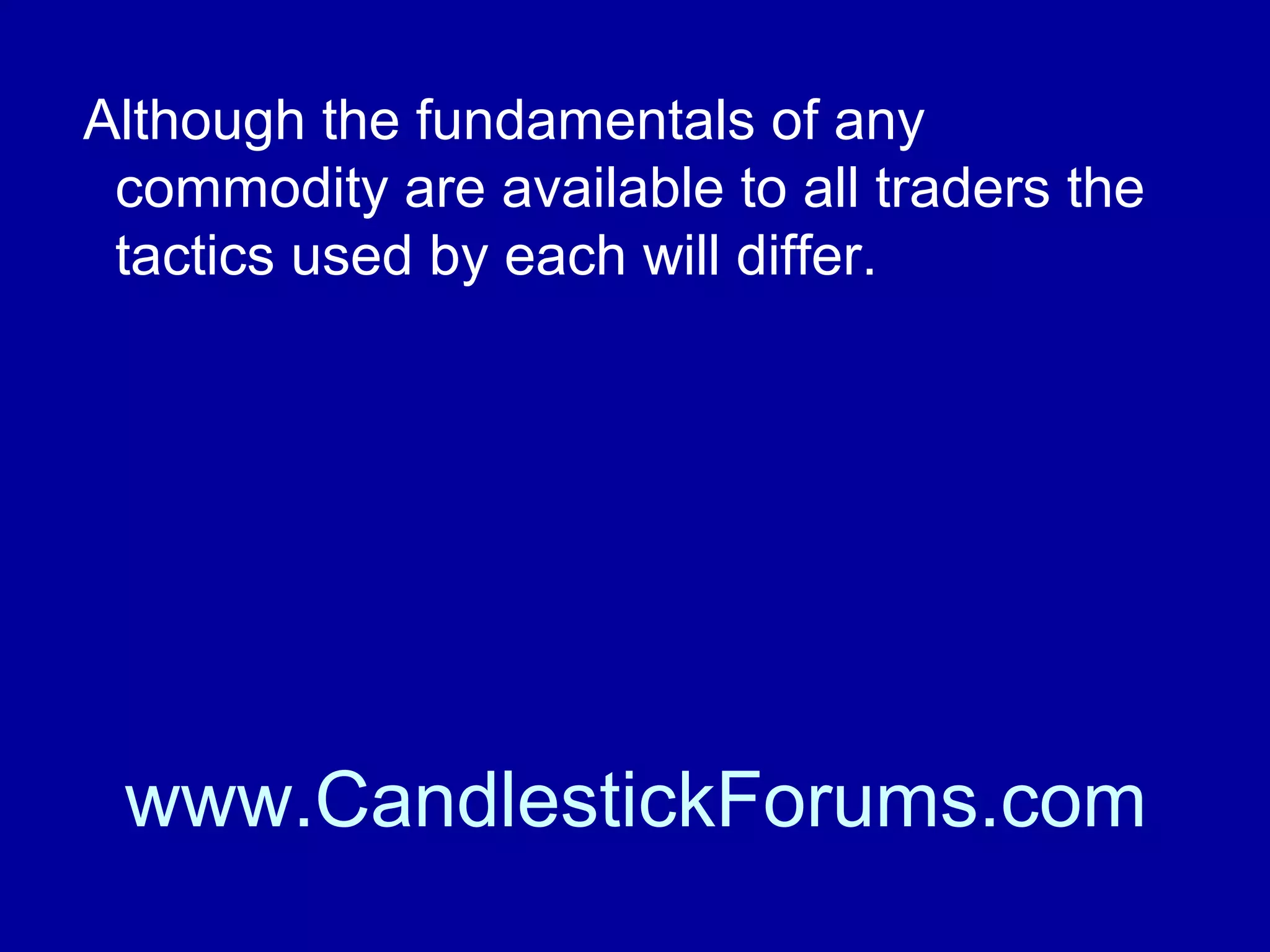 Winning with commodities requires
knowledge of technical analysis indicators
such as used in Candlestick trading
tactics.

www.CandlestickForums.com

 
