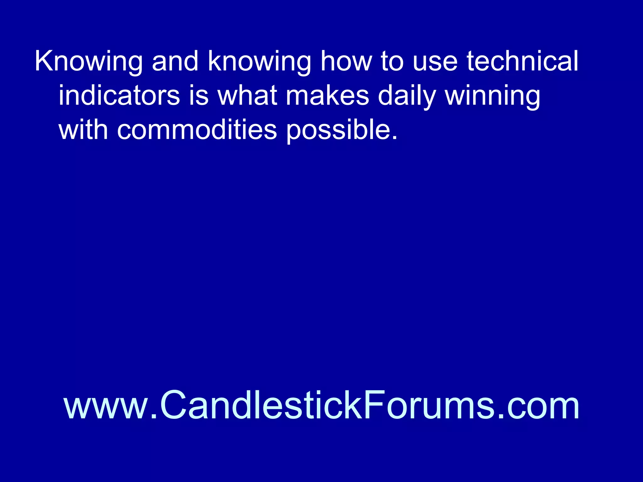 Knowing the fundamentals of a commodity
is essential to commodity trading.

www.CandlestickForums.com

 
