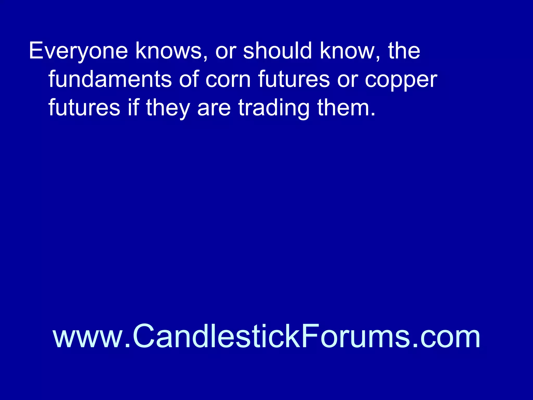Knowing and knowing how to use technical
indicators is what makes daily winning
with commodities possible.

www.CandlestickForums.com

 