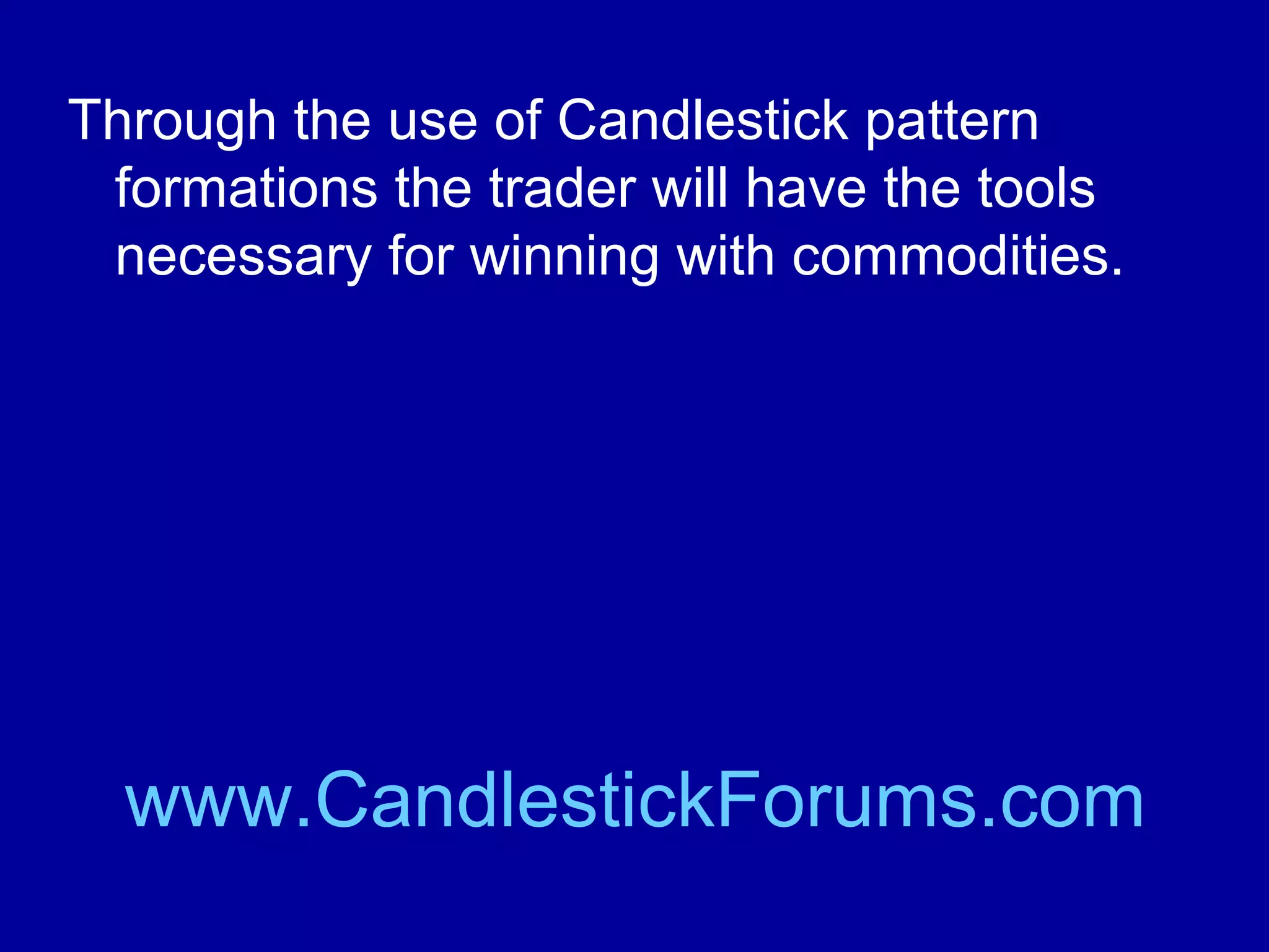 Through the use of technical analysis tools
the trader will be able to predict
commodity trends and market reversal.

www.CandlestickForums.com

 