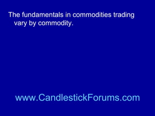 Fundaments of
Commodity Trading

www.CandlestickForums.com

 