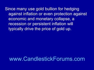The fundamentals for trading gold futures
have to do with the economy and the
ability to economically mine gold.

www.CandlestickForums.com

 