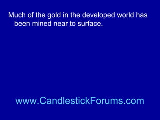 Since many use gold bullion for hedging
against inflation or even protection against
economic and monetary collapse, a
recession or persistent inflation will
typically drive the price of gold up.

www.CandlestickForums.com

 