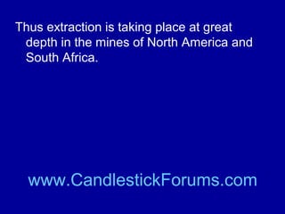 Much of the gold in the developed world has
been mined near to surface.

www.CandlestickForums.com

 