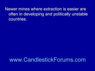Thus extraction is taking place at great
depth in the mines of North America and
South Africa.

www.CandlestickForums.com

 