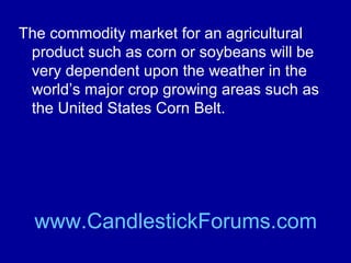Newer mines where extraction is easier are
often in developing and politically unstable
countries.

www.CandlestickForums.com

 