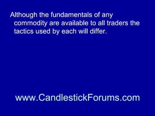Winning with commodities requires
knowledge of technical analysis indicators
such as used in Candlestick trading
tactics.

www.CandlestickForums.com

 