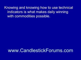 Knowing the fundamentals of a commodity
is essential to commodity trading.

www.CandlestickForums.com

 