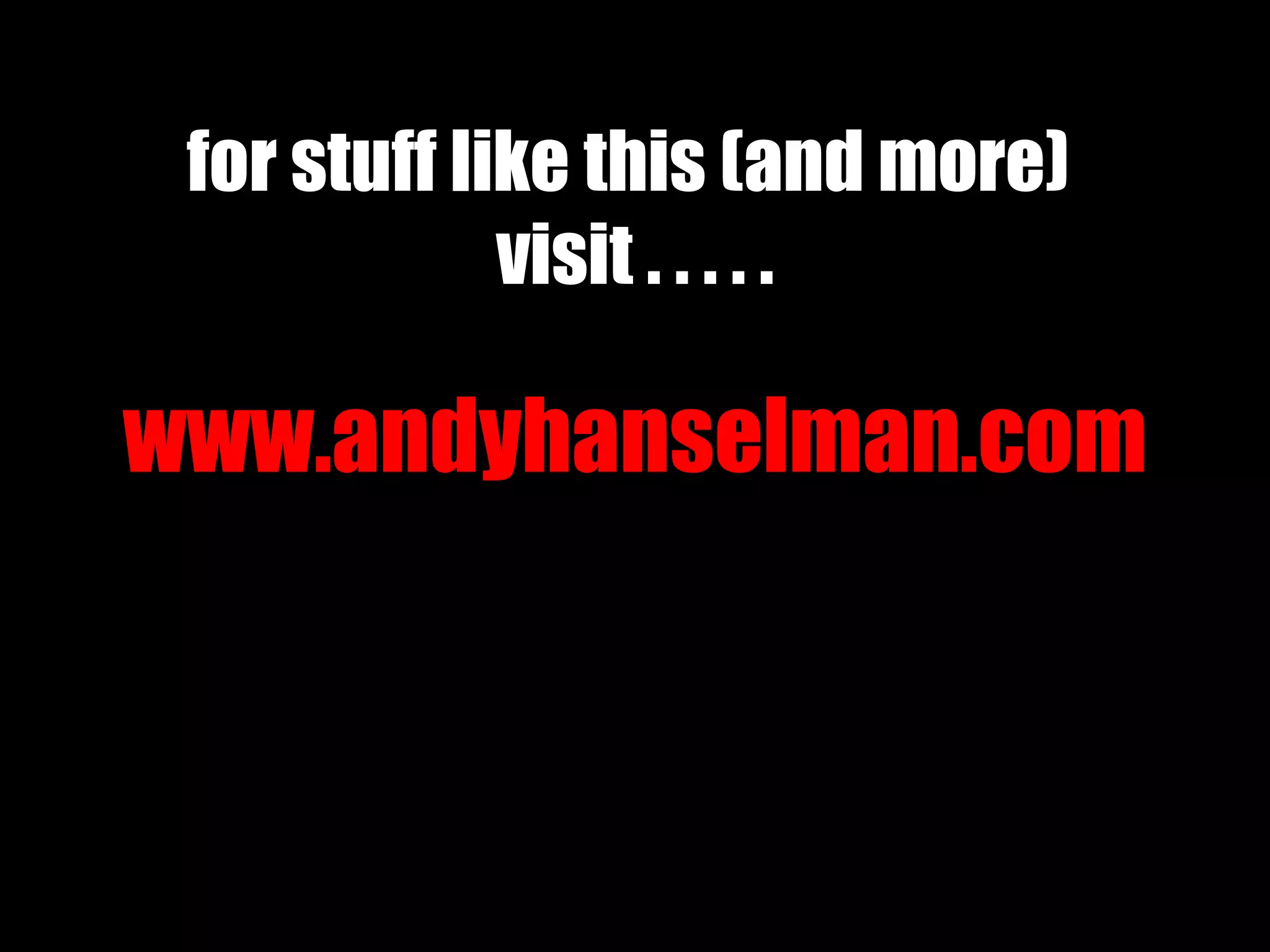 for stuff like this (and more)  visit . . . . . www.andyhanselman.com 