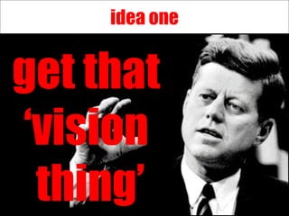 idea one get that  ‘ vision  thing’ 