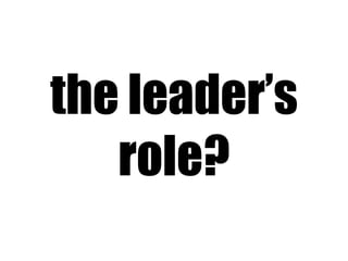 the leader’s role? 