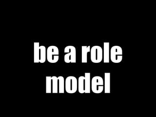 be a role model 
