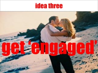idea three get ‘engaged’ 