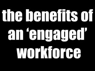 the benefits of an ‘engaged’ workforce 