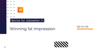 Winning 1st Impression
<Series for Jobseeker />
05/ 13 / 20
 