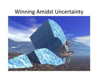 Winning Amidst Uncertainty
 