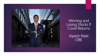 Winning and
Losing Stocks If
Covid Returns
Alpesh Patel
OBE
 