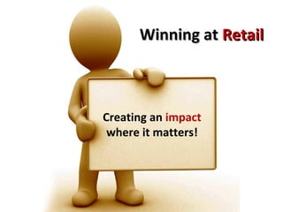 Winning at Retail



Creating an impact
 where it matters!
 