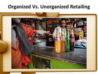 Organized Vs. Unorganized Retailing




                                      11
 