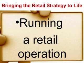 Bringing the Retail Strategy to Life


      •Running
        a retail
       operation                 51
 