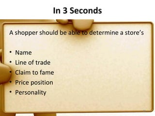 In 3 Seconds

A shopper should be able to determine a store’s

•   Name
•   Line of trade
•   Claim to fame
•   Price position
•   Personality

                                              80
 