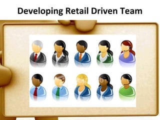 Developing Retail Driven Team




                                81
 