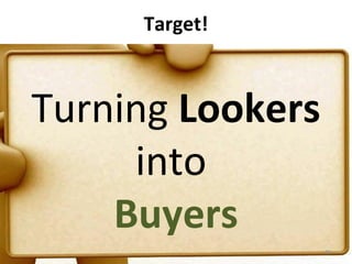 Target!



Turning Lookers
     into
    Buyers
                  86
 