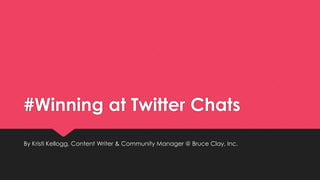 #Winning at Twitter Chats
By Kristi Kellogg, Content Writer & Community Manager @ Bruce Clay, Inc.
 
