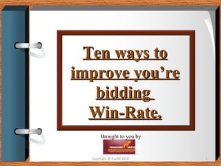 Ten ways to improve you’re bidding  Win-Rate. Brought to you by Copyright @ Euclid 2010 