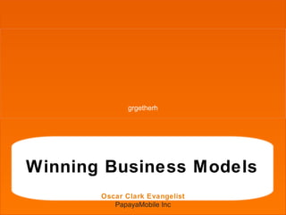 Papaya Logo.png




                                grgetherh




                  Winning Business Models
                         Oscar Clark Evangelist
                            PapayaMobile Inc
 