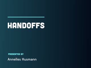 Handoffs
presented by
Annelies Husmann
 