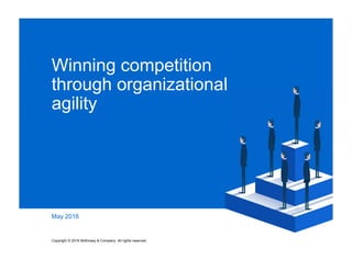 Winning competition
through organizational
agility
May 2016
Copyright © 2016 McKinsey & Company. All rights reserved.
 