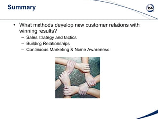 Summary What methods develop new customer relations with winning results? Sales strategy and tactics Building Relationships Continuous Marketing & Name Awareness 