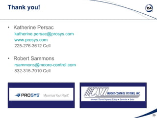 Thank you! Katherine Persac katherine.persac @prosys.com www.prosys.com 225-276-3612 Cell Robert Sammons [email_address] 832-315-7010 Cell 